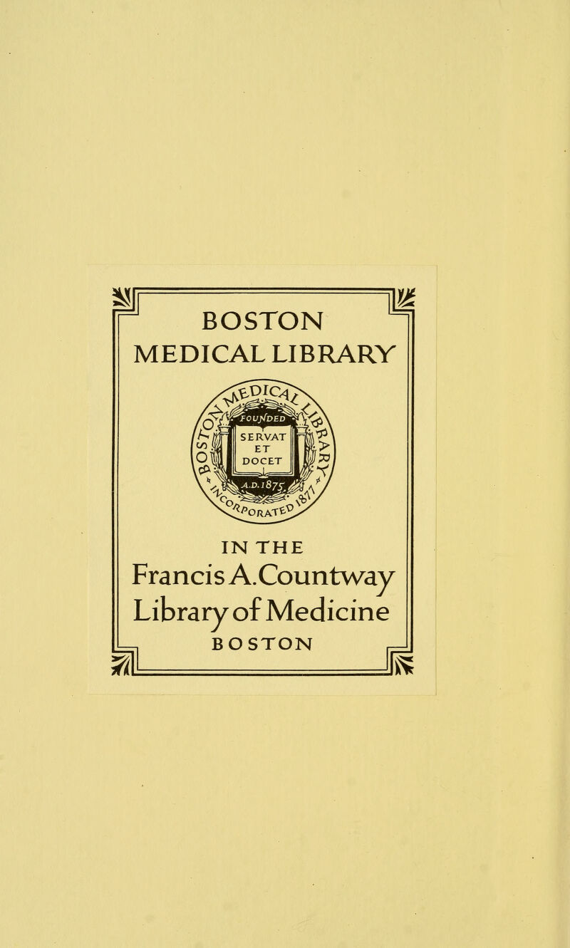 BOSTON MEDICAL LIBRARY IN THE FranciS A. Countway Library of Medicine BOSTON