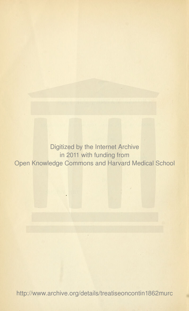Digitized by the Internet Archive in 2011 with funding from Open Knowledge Commons and Harvard Medical School http://www.archive.org/details/treatiseoncontin1862murc