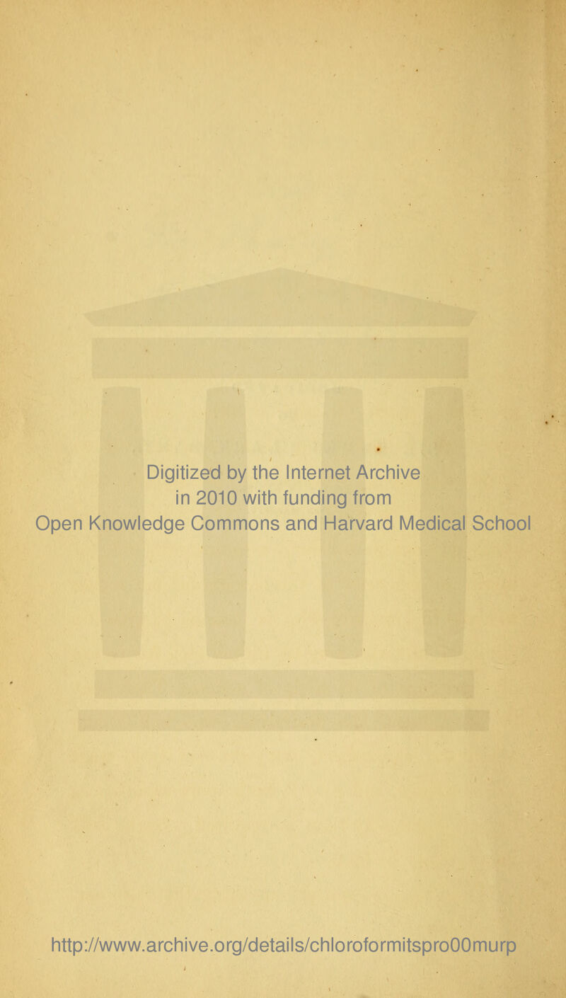 Digitized by the Internet Archive in 2010 with funding from Open Knowledge Commons and Harvard Medical School http://www.archive.org/details/chloroformitsproOOmurp