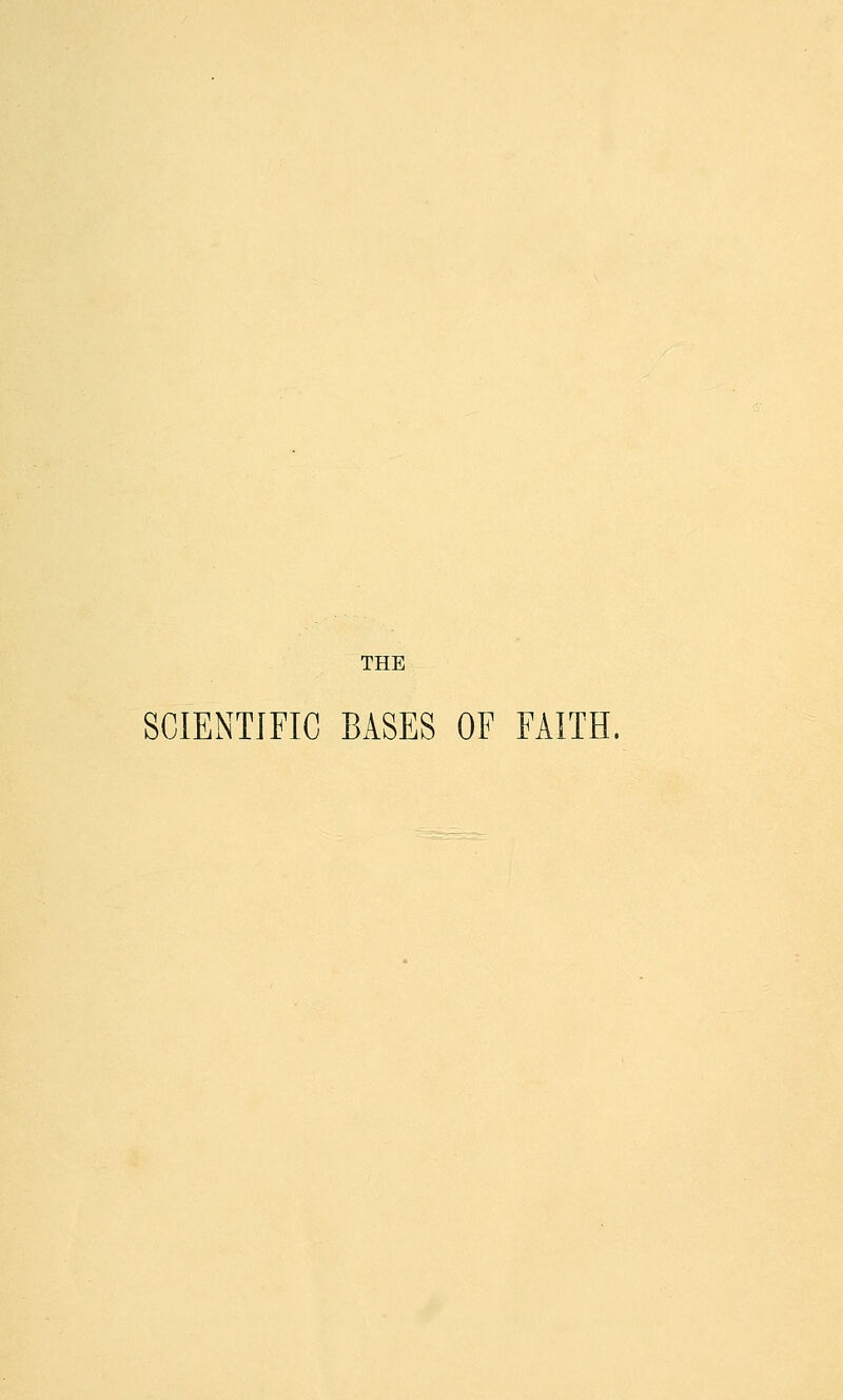 THE SCIENTIFIC BASES OF FAITH.
