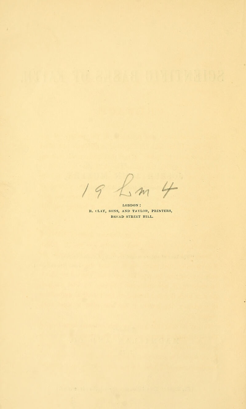 / LONDON: CLAY, SONS, AND TAYLOR, PRINTERS, BREAD STREET HILL.