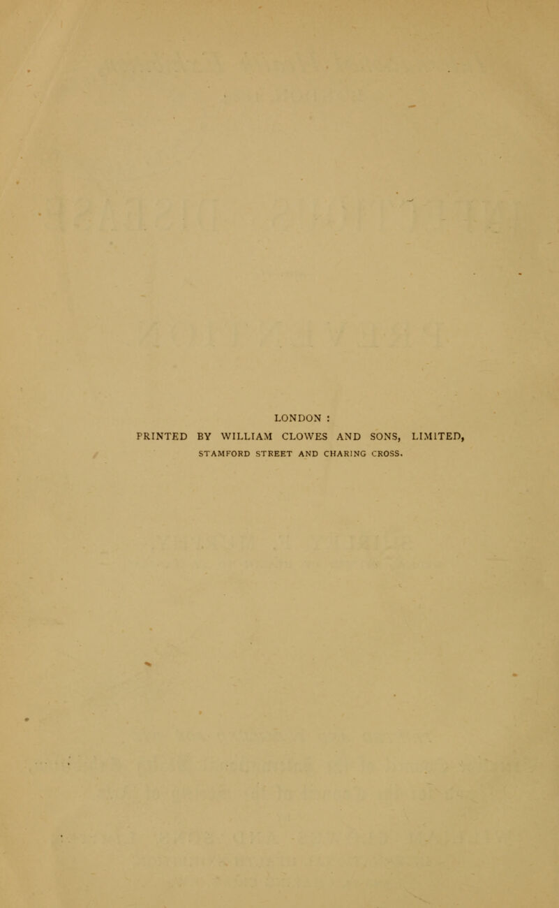 LONDON : PRINTED BY WILLIAM CLOWES AND SONS, LIMITED, STAMFORD STREET AND CHARING CROSS.