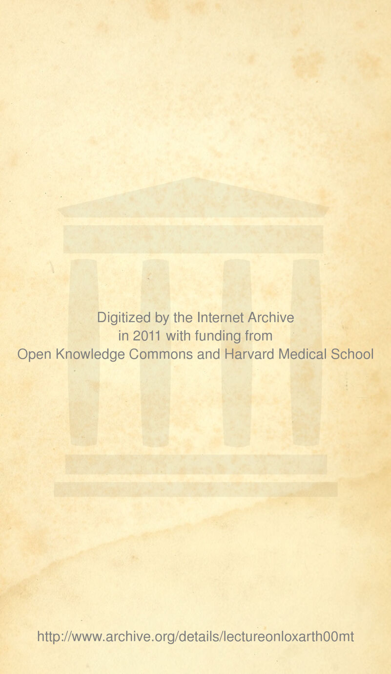 Digitized by the Internet Archive in 2011 with funding from Open Knowledge Commons and Harvard Medical School http://www.archive.org/details/lectureonloxarthOOmt