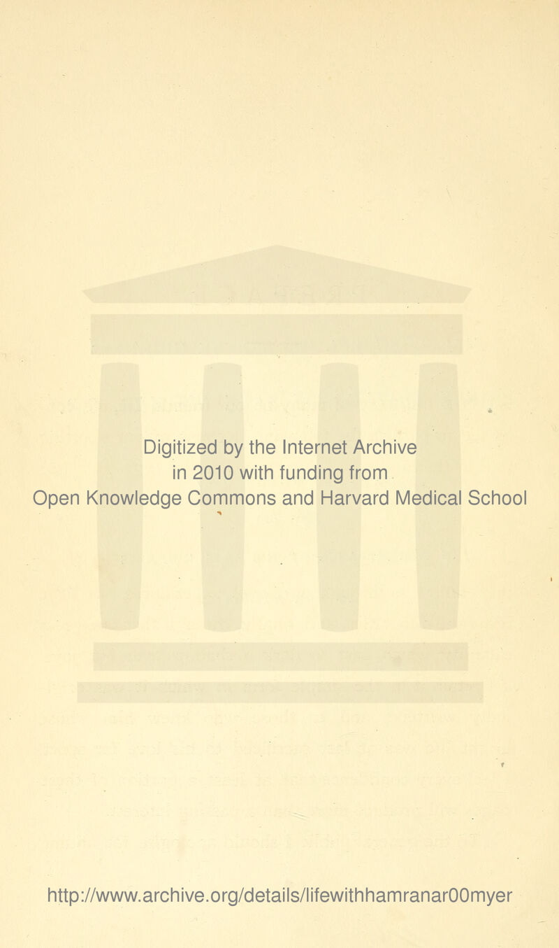 Digitized by the Internet Archive in 2010 with funding from Open Knowledge Commons and Harvard Medical School http://www.archive.org/details/lifewithhamranarOOmyer