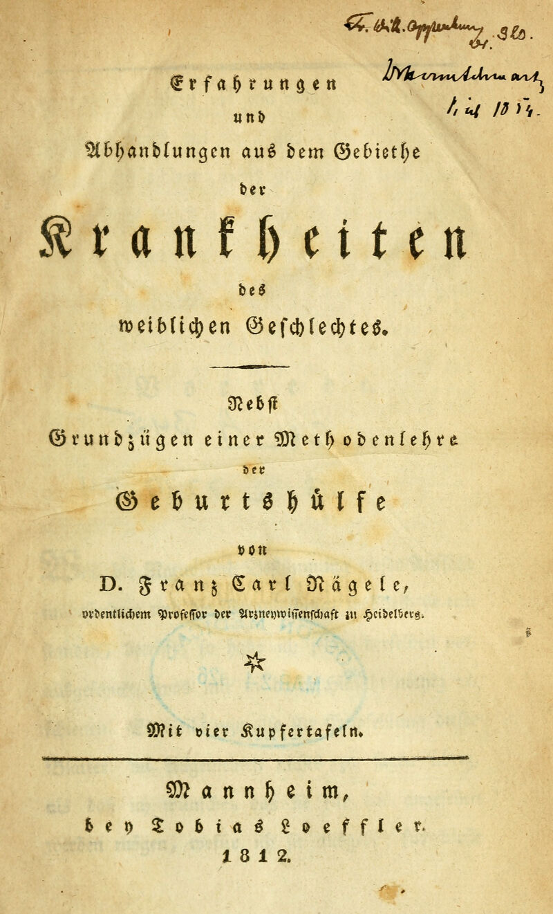 im» t'M^h 5(6f;anfcfungcn <\w§ bem ©eHetfje Ätanf&cttctt bei n>etMt$en ©efd)(ec^teö» &e&ff @ t u n b $ ti g e n einer 9ft e t fj o b enleJjte btt ÖeJutt«Hlft »Ott D.gtanj Satt Nägele, S0?it eier iSupfertafeltn 9Ä a n n fj e i m, &e» $ o 5 t a $ t m f f I e t. 18 12.