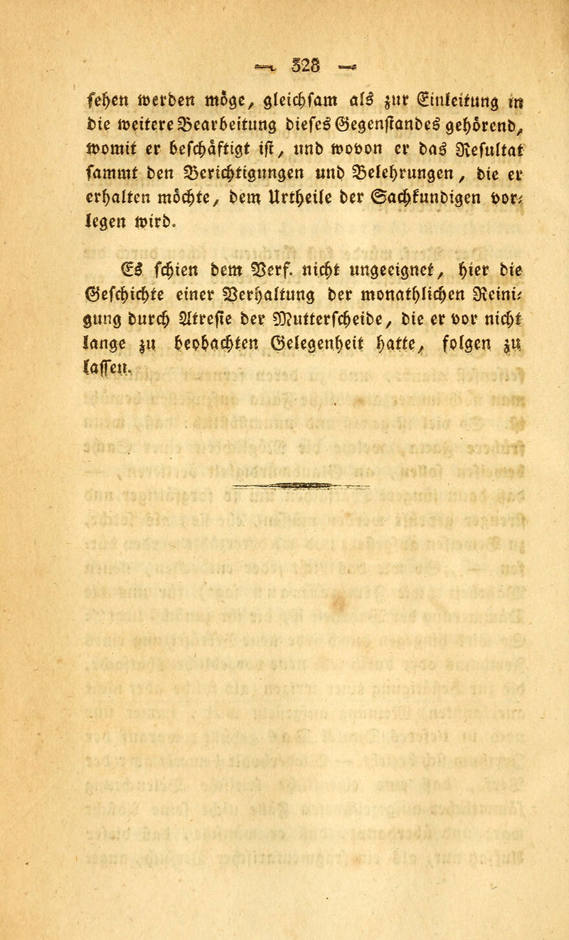 fe^ctt ft>erben möge, gletc^fam öB $ttr Qctnleifung in fcte weitere Bearbeitung tiefet ©egenjlanbe£ gefyorenb, ttomtt er befc^dfttgt tff,, imb too&on er ba3 Ovefulfaf fammt ben Berichtigungen unb Belehrungen, bte er erhalten mochte, bem Urteile ber ©a$ftntbigen fcor; legen ftnrb. €5 festen bem SSerf. titelt unaeeiöttet, §ter bte @ef$t$re einer S8erf)auung ber monatlichen Svemü gung bur# Sltrefie ber SÜttutterfc&etbe, bte er &or nid)t lange $n §eo&ac{>ten Gelegenheit j^tte^ folgen j« lafen.