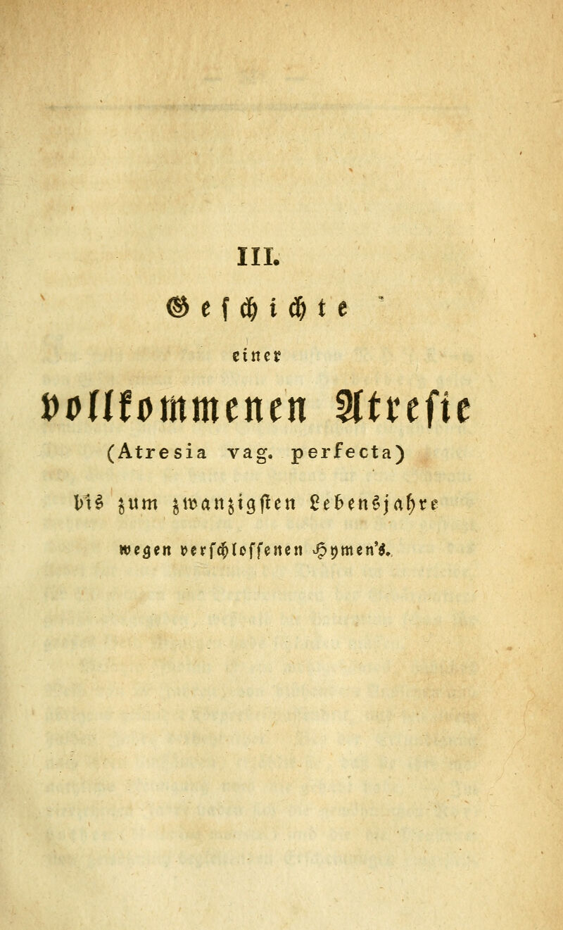 III. ® e f ty i ä) t e ettur vollUmmtntn Wtttfit (Atresia vag. perfecta) wegen ^crfc^Ioffenen £t)men'$.