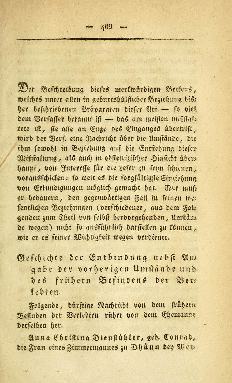 — 4°9 — «Der 23cfdf>rei&ung biefeß merfrt>urbigen fbcdenß^ m\$eß unter aUen in geourt3f)ulf!icljer^e$ic(>ung bißi §er fcefc&rtefcenen Präparaten tiefer $frt — fo Diel bem SSerfaffer 6efrumt tfl — baö am meiffen mi$&aU tele i(l, fl.e afte an <£nge be£ Einganges u&ertnft,, ftnrb ber 33erf. eine 3?a<#rtd>t «6er bte itntjtänbe, bfc tf)m fotoofjl in &e$ie£ung auf bie (EntfMjuno/ fciefei* SÜ?if?fMtung, al$ auc^ in o&|ferri$ifc$er J&infifyt üben fjaupt, ton 3ntereffe für bie 2efer j-u fei>n fdienen,, ao*au$f<$itfen: fo toeit eß hie forgfaltigjte Q?tn-$tef;un$ son (£rfunbigungen mcg!i$ .gemacht i)at dlnv muß er fcebauern, ben gegenwärtigen ga-fl i» feinen »c; fentltrfjen 23e$ie(>ungen Ocrfdjicbener, au£ bem gofe genben $um 5:f>etr t>on fel&ff ^erfcorgeftenben, llmjlän* be n>egen) nicfjf fo-ausführlich barffetfen ju ftomj^ Wie er e$ feiner 5Bic(>tigfett wegen serbienef» ©efcf>id;te ber <Ent&'in-&un$ nefcp -9Jw gäbe £>ev ttovf;ericjcn Umjlänbe uni> fceS frühem- 55eftnfccn£ bev 33ev* lefctetu golgenbe, burftige 9?acf>n$t t>on bem frühem 2&efmben ber Verlebten vhl)vt fcon bem bemanne berfeloen £er. Slnna £l>rifnna ^tenflu^ler, geb. Convab, bie gvau cine^SimmermanneS $u £>$&nn M SBesr*