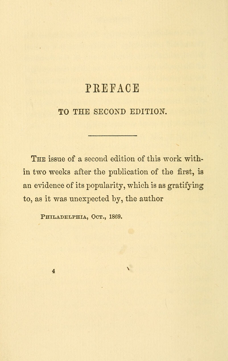 TO THE SECOND EDITIO:^'. The issue of a second edition of this work with- in two weeks after the publication of the first, is an evidence of its popularity, which is as gratifying to, as it was unexpected by, the author