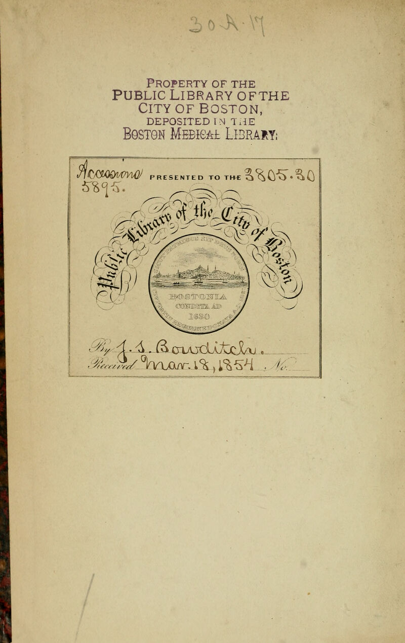 Property of the Public Library ofthe City of boston, DEPOSITED IN THE Boston Mme&t Library,- CWQWnQJ PRESENTED TO TH^^O^^O r '%fMM w^ m ■1/,; fi