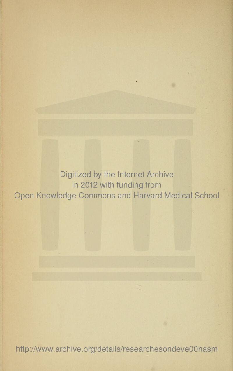 Digitized by the Internet Archive in 2012 with funding from Open Knowledge Commons and Harvard Medical School http://www.archive.org/details/researchesondeveOOnasm