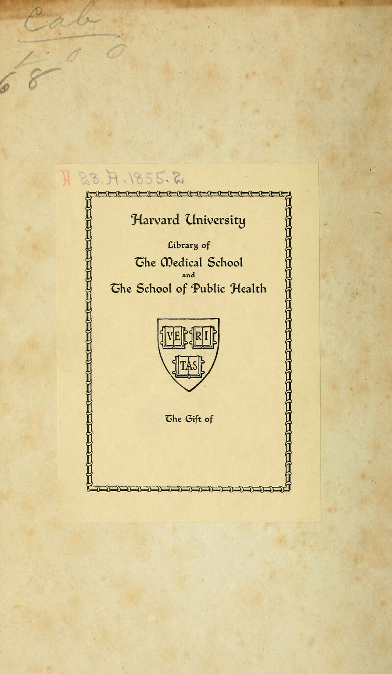 /r- '^ harvard University £ibrarij of t5hc GDedical School and t5hc School of Public O^ealth
