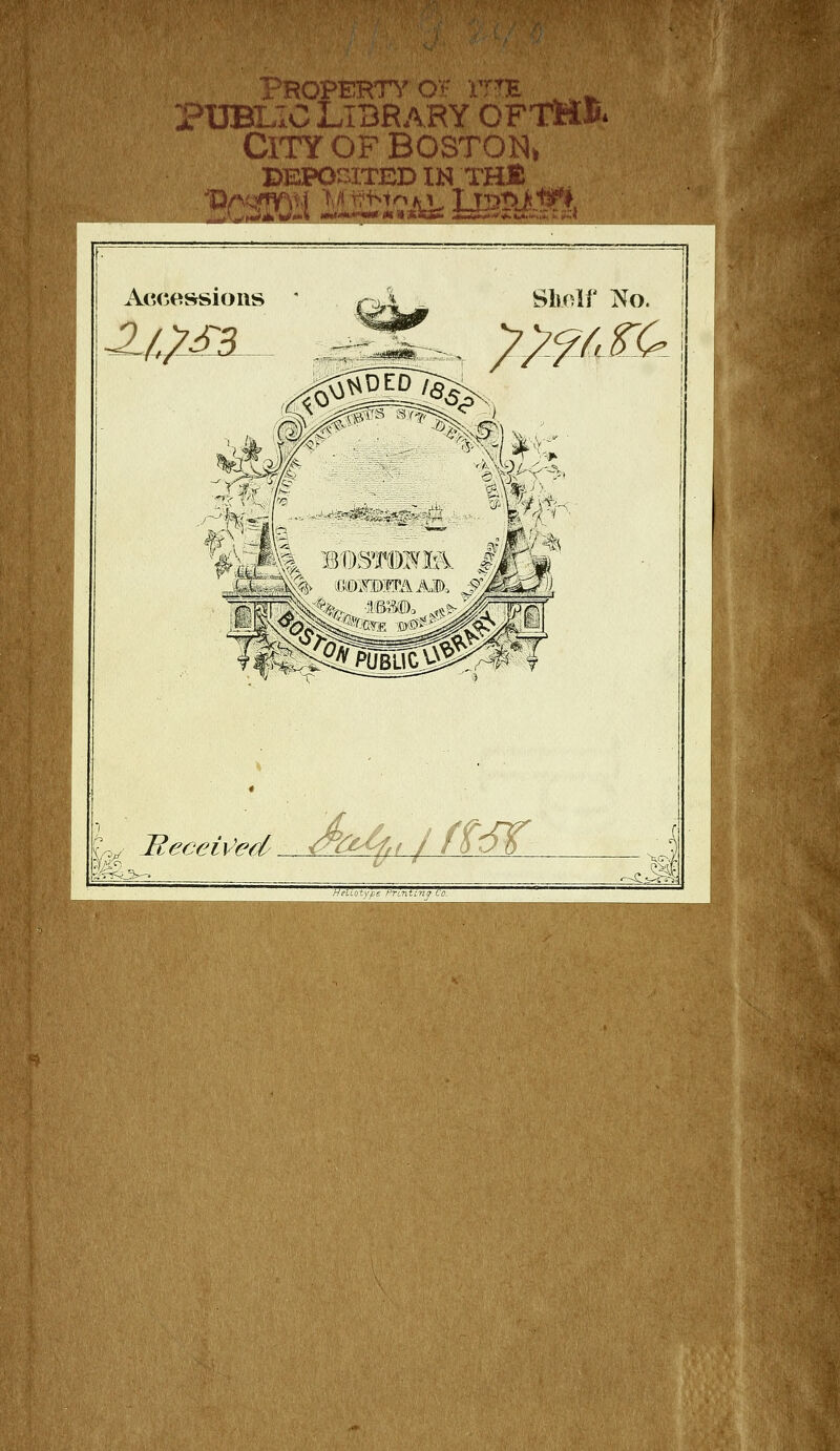 m PUBLIC LîBRARY OFTMIï* CiTYOFBOSTOîSli BEPOt^ITED IN THE vn<m^{ ifflriw& iignim Accessions Beceiv'ed Â-^^,, / /f;^ |ï^<3r^ HeUotvbe Prmtina Co^