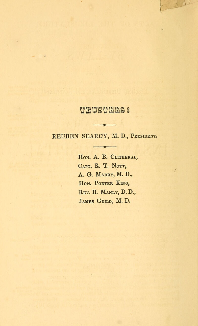 REUBEN SEARCY, M. D., President. Hon. a. B. Clitheral, Capt. R. T. Nott, A. G. Mabry, M. D., Hon. Porter King, Rev. B. Manly, D. D., James Guild, M. D.