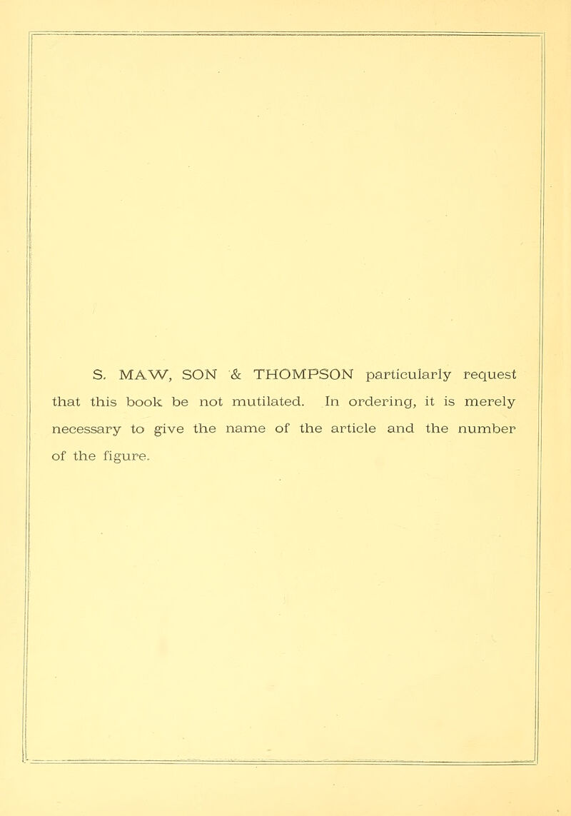 S. MAW, SON & THOMPSON particularly request that this book be not mutilated. In ordering, it is merely necessary to give the name of the article and the number of the figure.