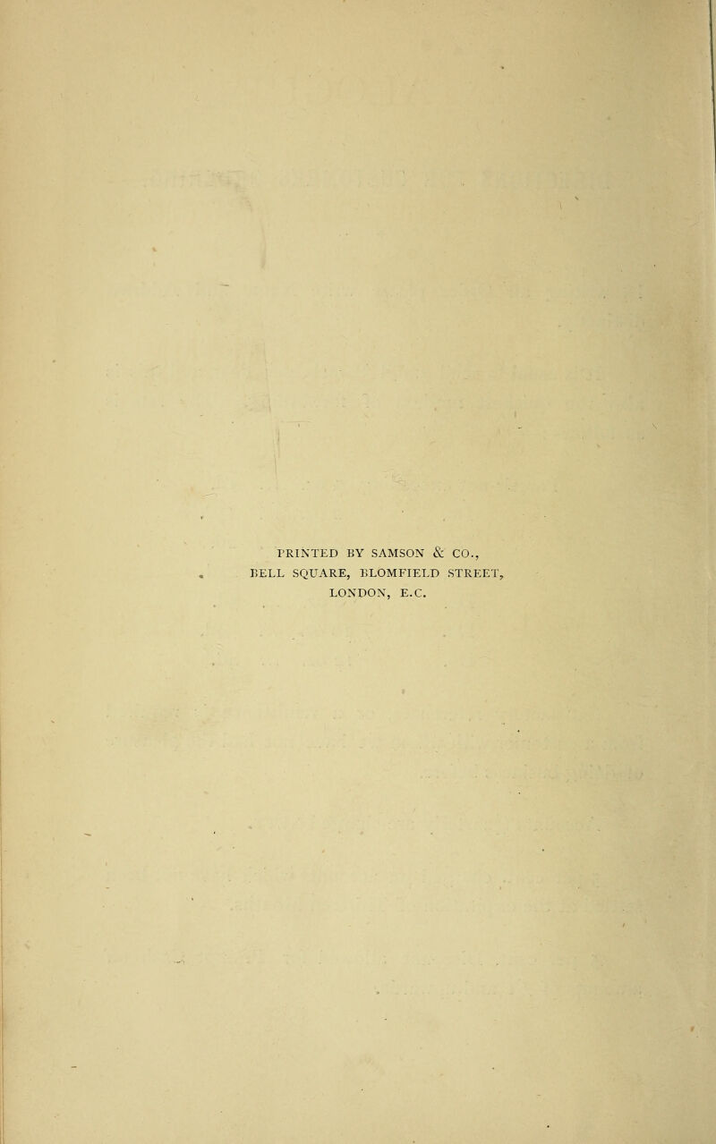 PRINTED BY SAMSON & CO., BELL SQUARE, BLOMFIELD STREET, LONDON, E.C.