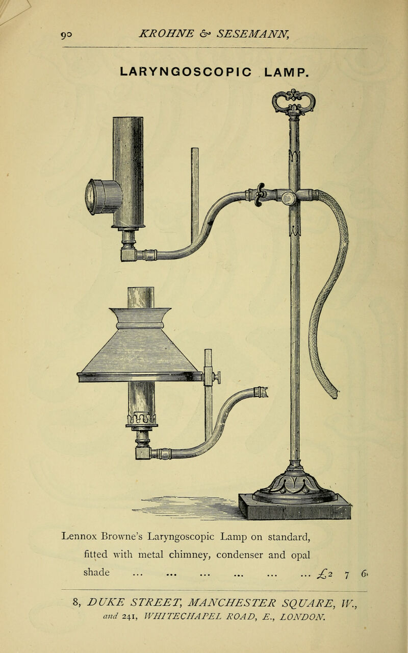 LARYNGOSCOPY LAMP. Lennox Browne's Laryngoscopic Lamp on standard, fitted with metal chimney, condenser and opal shade £2 7 & 8, DUKE STREET, MANCHESTER SQUARE, W.,