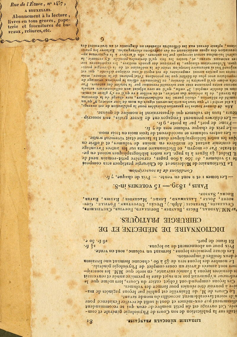 \ Rue de l'Étuve, n i4^7 3 ^\ [ A BRUXELLES. -v j Abonnement à la lecture, ^j \ livres entous genres, pape- \ / terie et fournitures de bu- (T veaux j reliures, etc. ^ Bip iu3in9|iBJi ne 13 srisouSeip ne ssjqacni; spuno^ip saj xti» jneAsp iiaeids ' taaisi •'iicjj sa[ aajicpg^ ■S3|BDiSjnjii|j caoïjEJ^do san no xnEuioipani snaSc sap uoilEioaici -de esnajnoSij e[ k jaiuJE^p uyc ' sanajno S3[ jed sgriboAUi inojas 3iDfai-in[ |iiDie:i a[ ' jMiiOjs.i iC^p Di([issod EjpeiajAsp ](^nl) sioj so\ to]no\ ' la ' sucaia sneiuiuE sa; JUS soDuai.iadxa s.-j 'saj^ieiu spuEjS sap anbticad cj 'anbiuip uoiiCAjascjo^'j 'sant ^i|8-îd ai8aii.i|![D E[ ap ^a aupapaiu E[ ap aqieai uo tibsjo( ajiessaoan is ini| pjtiofail 3sa Ttib ' aajtepa anbiji.iD auti^p jijJsa laa ap sajuiaudma laojas sap led sas saino li siEiu 1 aauaias ej ap inasajd leja^j suapaaajd sa[ anb a|i|_apg ap sn|d aaAE ajinpojdaj» ap aSEjucAE. xnapajd aj EJijjyo oaiBaoïpiQ ao ' J<)iuaap a[ E.njBjEd ]t,<ib aaiaoj eja: Je j 'EjneitiE sap aii|Eioi b[ jcd annuoaaa a)issaD_au aan sues auuos.iad aaiiiE annani si3ii)3E sanaicJOME|ioa xriE inioIpE Ejas au Iî,nb 'ayaa „£ : lojdiua ai([nop la aoi! -siiuo la assi|i3 i^s au [i^rib aj e a3|[iaA ap ja ' s3|a[iJB ssp uoisiApj e{ ap ' [ieaejj tif Tioi|33J[p B( ap aSaei(3 Ejas ' SJnajBJoqEHoa 6a| jttiJEd isioip ' poiisEpaj ap ajicuo: inb^Z ixiifiinc aiio] ap mon np s3nSis luojassajoii.îE S3\ snoi anb oî : aifJJE aia e \ 'aSeJAno jaa ap uoijEDifcpd b[ jnod ea[({E.iisap sai^uBJES sa[Eaino} aaauop ap uijy ■azutnbap o.iqiuoa 3[ 4U3iBJ9SSBd,ip inb s3nin(0\ s9{ sno} ' s^na) ■ duosnos xuB 'subjS mjaij sp îuaxiaSEâuaj ^nauuaad saHa^ipa saq — •jj 6 * aisod B[ jbJ'ijod ap oncjj — •jj /l ap ca9s aranpA anbeqD sp xiada^ — •siooi siojj U3 siora SIOJ} ap juoaapaDDns as sainnjoA sajjnc san[ -^ *anajs ^uamaAtA 5ibj3 aunoE[ B[}uop sanbaplEiSoiiqTq sa^on saj sn|<' uo jujjo p 33 ' Sc)uin[0A ap suiocu ua sajaiiciu ap ^ub^hb aiaa;uoD 3\ aSejucAB j saa^ne sa| ans Bjne aaiBouoipiQ ao 'na^Coui ao jbj -aixa}-}!; -ad ua îuo.ias sanbuidBjâoiiqTq sa^ou saq -aSBd b[ b sauSq z^ î^opiQ -j apjnau uiEcuoa-îuad ajapeàca 'saScd 009 K oçç ap 'sacunjoAçi ap jsoduiOD BJos sanbi^Ejd aiSanaiq^ ap jaauioapai^ ap aJiEuaoïpiQ a-j •uondiJosnos V] ap suoijipuoj Mj L 'anbeqa ap sî.ij ~ -a^uaA ua jaos e ^a i saaioi saq — •§-UT saiimioA çi —-ô&gi • siHVd •SOSSYS * 3H30'3 'aaATyj ' aaixyij 'aia.iaoTpj 'aa.vio^ 'asvrca'nY'j ' Aiiof 'xaaoa -lûi) ' HTiiAO j 'waax.iQdaQ ' saoaQ ' ( •qd[y ) aïonaASQ ' aaïuaTia;) '«2iHiisAaa[) 'aaïAaog 'aavTimocj - Hia.vtYig ' «loag 'lYua.iyç-j^fi^fju, aa xa amoaaaH aa amvKMOLioia •3 05 JJ 91 'jaGd ap ouBJj ^g ■Jj i;i •8uo5a[ oc ap jaaiuauaoqB un jnod 'suj ■aîuaA na ijaos 'ournpA un ^aBtujoj ' suoàai saïaimaad oznop saq •uoissaadiui^p sa[[inaj xnap a nosiEJAif oun qurjtujoj aunDEqa ' 09 e ç^ ap B.ias suo53[ sap aaquiou a^ •ajEjanaS aiSojoisjCqj ap îa[duioD sanoa an aioAE^p sa.inssc }uos sJtis -duosnos sa[ j^]^ anb a^aos aa 'aiuBAins oauuuj e suo6a[ sajaiu.iap S3 ijtu.uaAaa.ijaaauucaJaiuia.id E[ suEp gafasuos sBdîjB.iasmdo^u .inassr)joj a[ onb aiuiiai si0[ 's.ino3 np jaijua îatqoj •juoqjuaadraoD snoâa[ so^ •satunjoA sap aaauojanod saïunaaaaia aiOAnod r aiai -Eui ap saauî^Ed suoDa[ asd aqqnd }S3 a^iiAuiEjcj ap -j^ ap sano[) o'] •5UCABS apuoux npsqijanoDu ^uaïu-^iqBJOArj ijuaios s[r n anod aoua^sisaj ja|aA,;u ap îjjjns {i^uop :)a sauiaïu-xna ai^d jaauiinEStjjt ^uapaBuiiuoDaa as mb xnaa op aaquiou qi^ad irp ;sa aScaAno ^a^ -aoai -uioa 7a a[ujauag ai;30[oisiq(i ap sano[) uos ap uoi}uai[qnd Ef ans siicja 18 'usïjùay^i aiTDiaaîu aiuiTVcaii