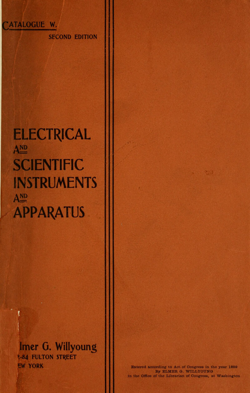 DIALOGUE W. SECOND EDITION ELECTRICAL AS SCIENTIFIC INSTRUMENTS APPARATUS Imer G. Willyoung »-84 FULTON STREET EW YORK im Entered aooording to Act of CongreBS in the year 1899 By ELMER &. WlLLYOUNa in the Office of the Librarian of Congress, at Washington