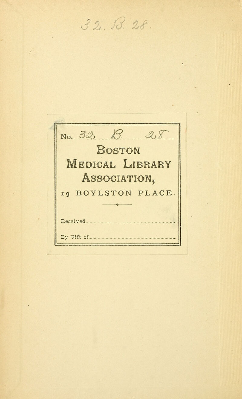 3Z, & 2>f< no 34b. &,... .^..21 Boston Medical Library Association, 19 BOYLSTON PLACE •♦■ Received.... By Gift of..