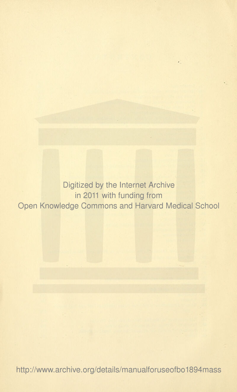 Digitized by the Internet Archive in 2011 with funding from Open Knowledge Commons and Harvard Medical School http://www.archive.org/details/manualforuseofbo1894mass