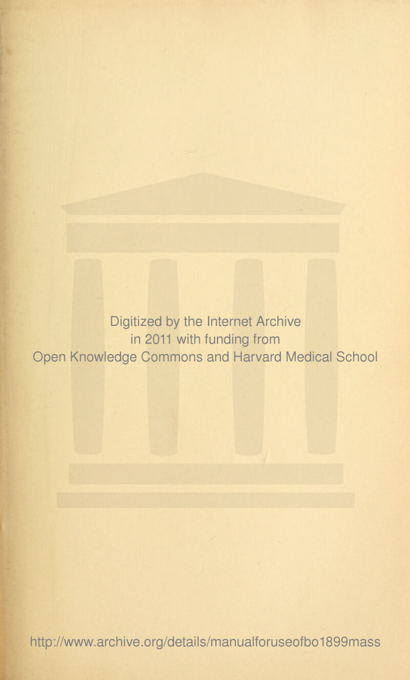 Digitized by the Internet Archive in 2011 with funding from Open Knowledge Commons and Harvard Medical School http://www.archive.org/details/manualforuseofbo1899mass