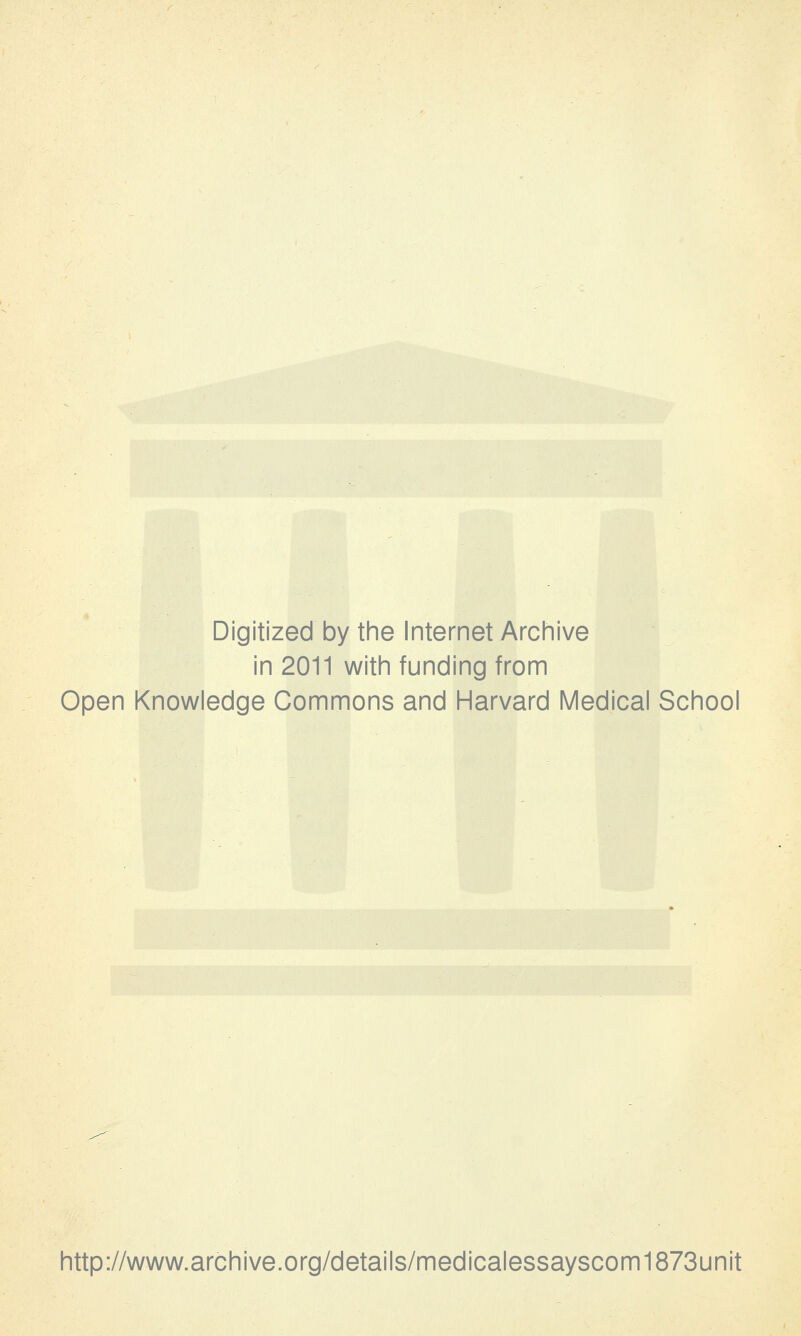 Digitized by the Internet Archive in 2011 with funding from Open Knowledge Commons and Harvard Medical School http://www.archive.org/details/medicalessayscom1873unit