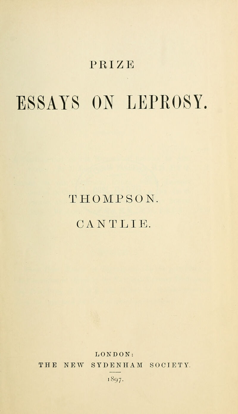 PRIZE ESSAYS ON LEPROSY. THOMPSON CANTLIE. LONDON: THE NEW SYDENHAM SOCIETY. 1897.