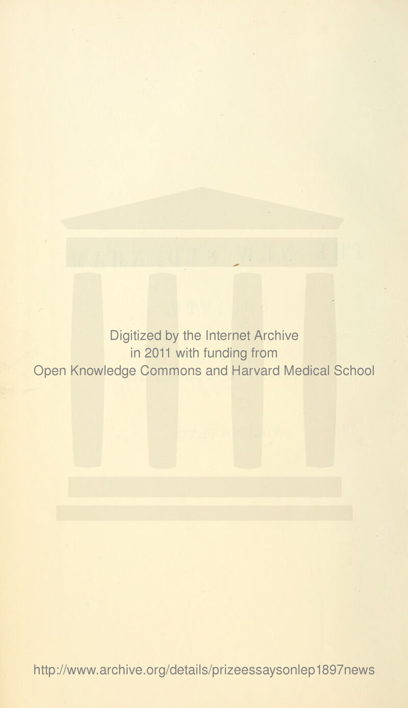 Digitized by tine Internet Arciiive in 2011 with funding from Open Knowledge Commons and Harvard Medical School http://www.archive.org/details/prizeessaysonlep1897news