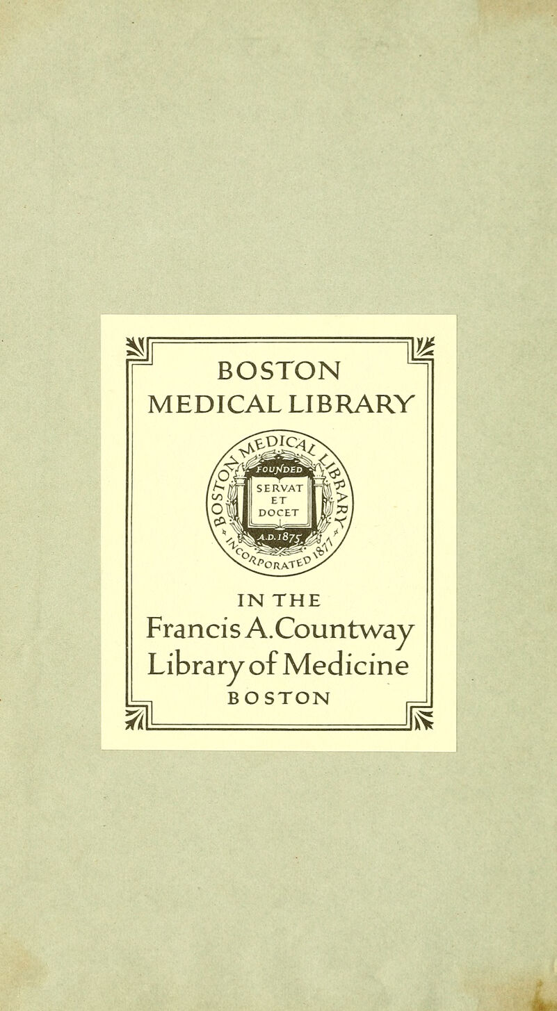 BOSTON MEDICAL LIBRARY IN THE Francis A.Countway Library of Medicine BOSTON SS
