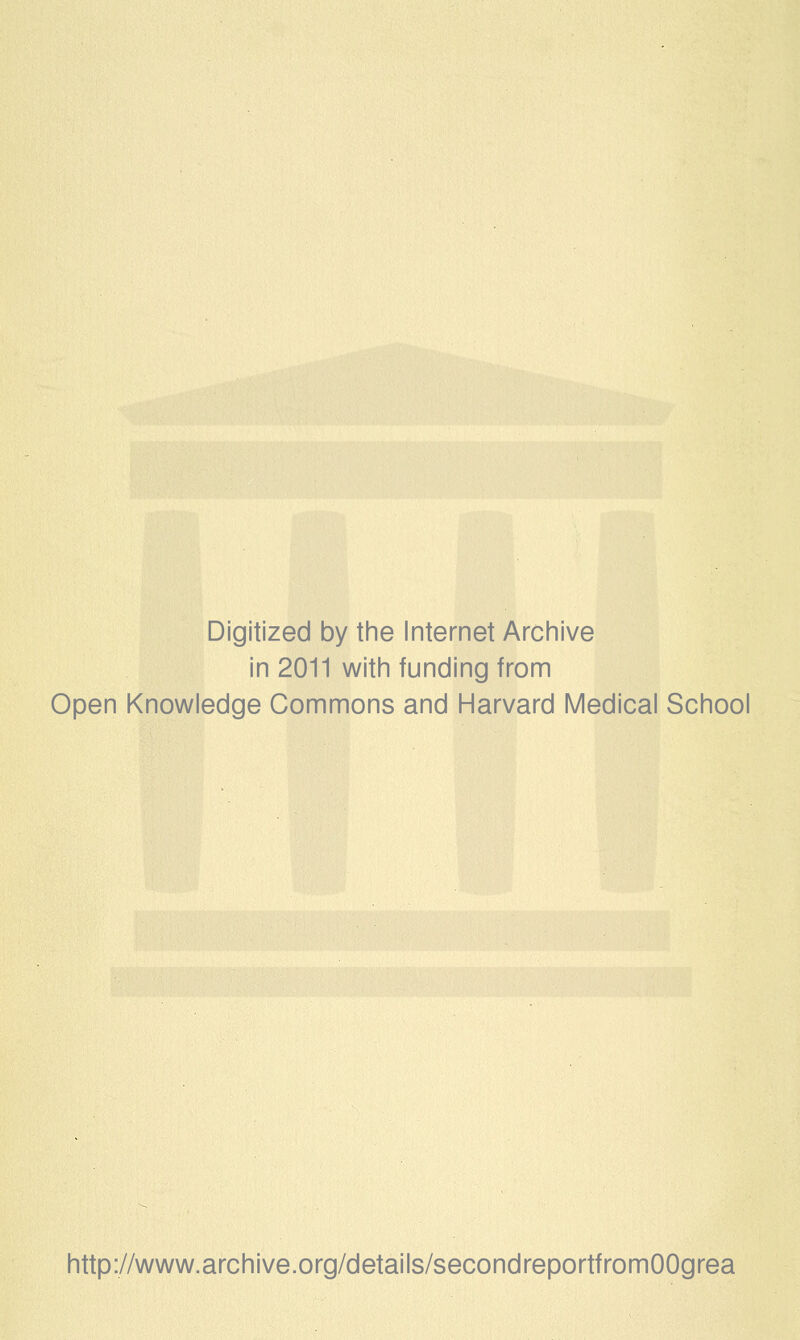 Digitized by the Internet Archive in 2011 with funding from Open Knowledge Commons and Harvard Medical School http://www.archive.org/details/secondreportfromOOgrea