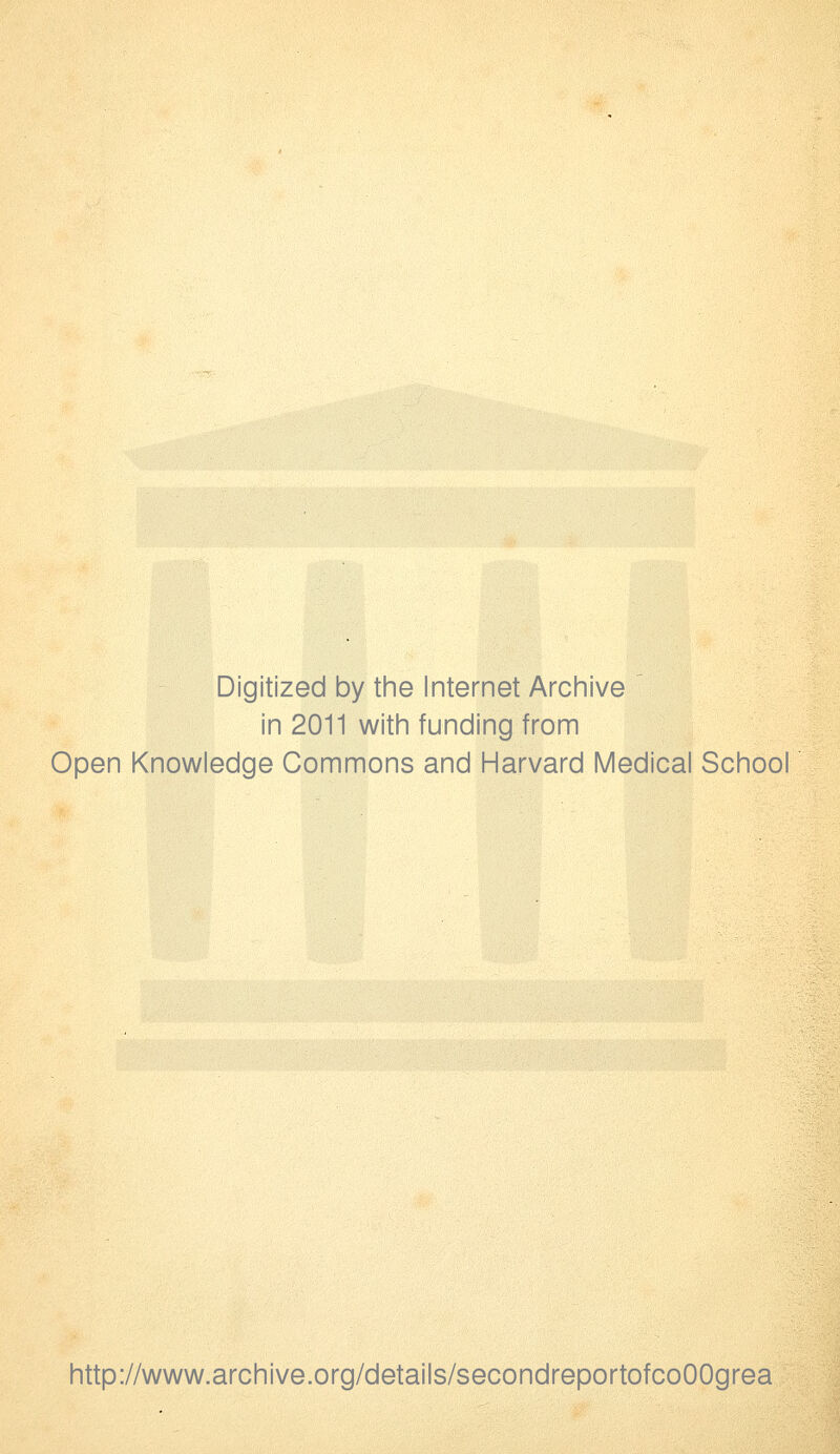Digitized by the Internet Archive in 2011 with funding from Open Knowledge Commons and Harvard Medical School http://www.archive.org/details/secondreportofcoOOgrea