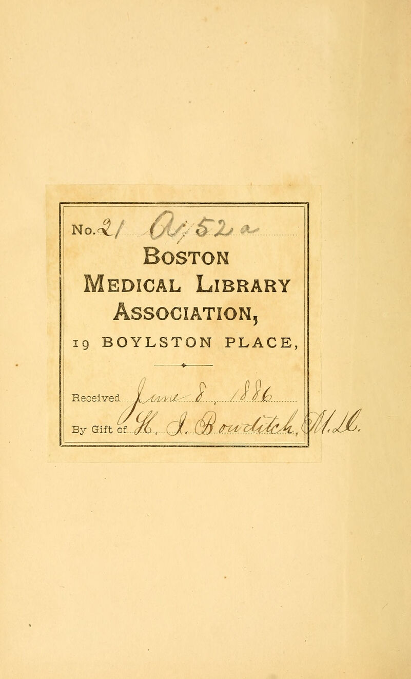 No.^/ .{:A/r'^2^.m^. Boston Medical Library 19 BOYLSTON PLACE, By Gift of L.,