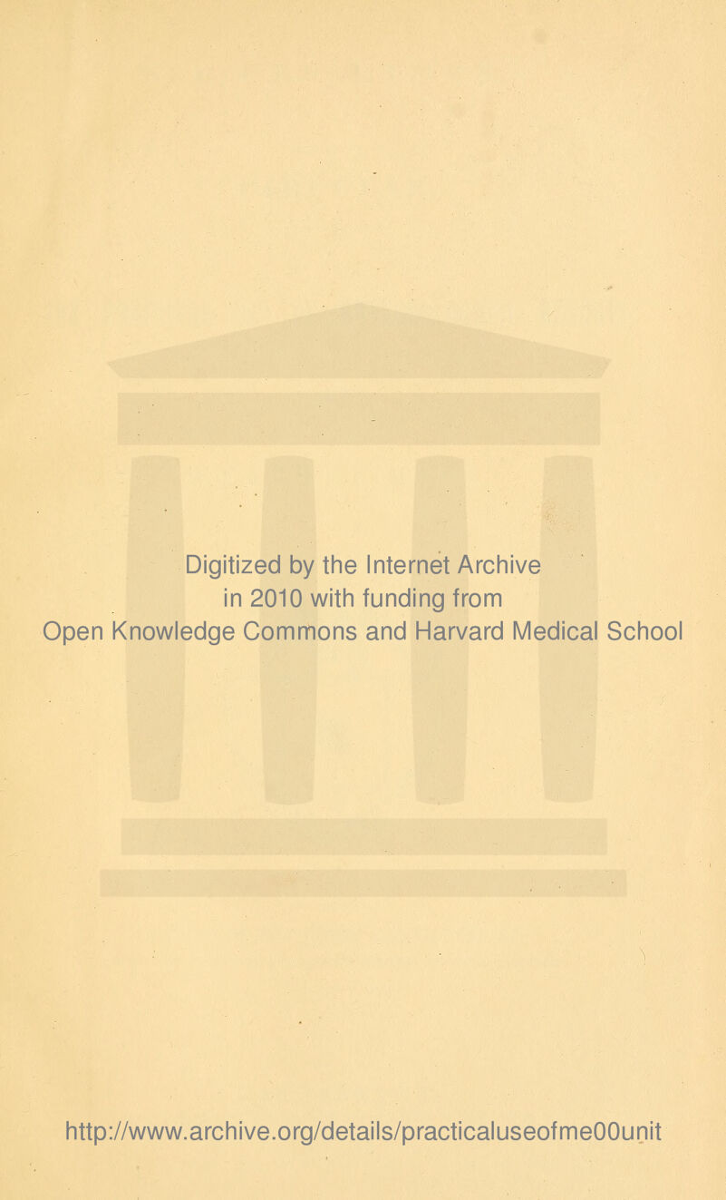 Digitized by the Internet Archive in 2010 with funding from Open Knowledge Commons and Harvard Medical School http://www.archive.org/details/practicaluseofmeOOunit