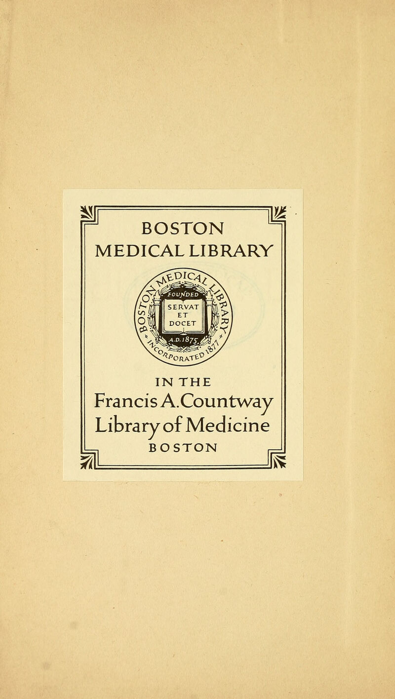 BOSTON MEDICAL LIBRARY IN THE Francis A.Countway Library of Medicine BOSTON