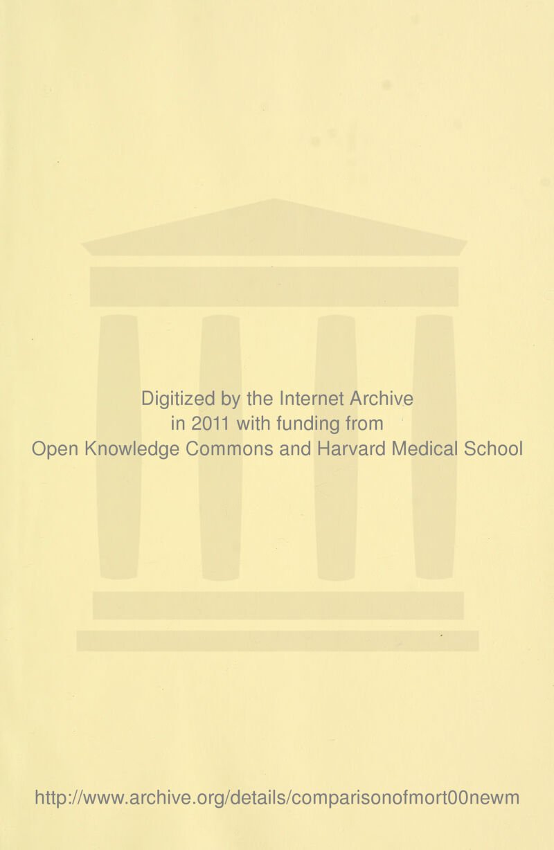 Digitized by the Internet Archive in 2011 with funding from Open Knowledge Commons and Harvard Medical School http://www.archive.org/details/comparisonofmortOOnewm