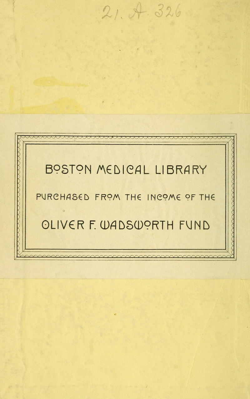 B9ST?N /A€D)ieflL LIBRARY PVJRCHflSeD FRO/v\ TH€ me9/A€ oF THe OLIV€R FCD^DSCDPRTH FUNb