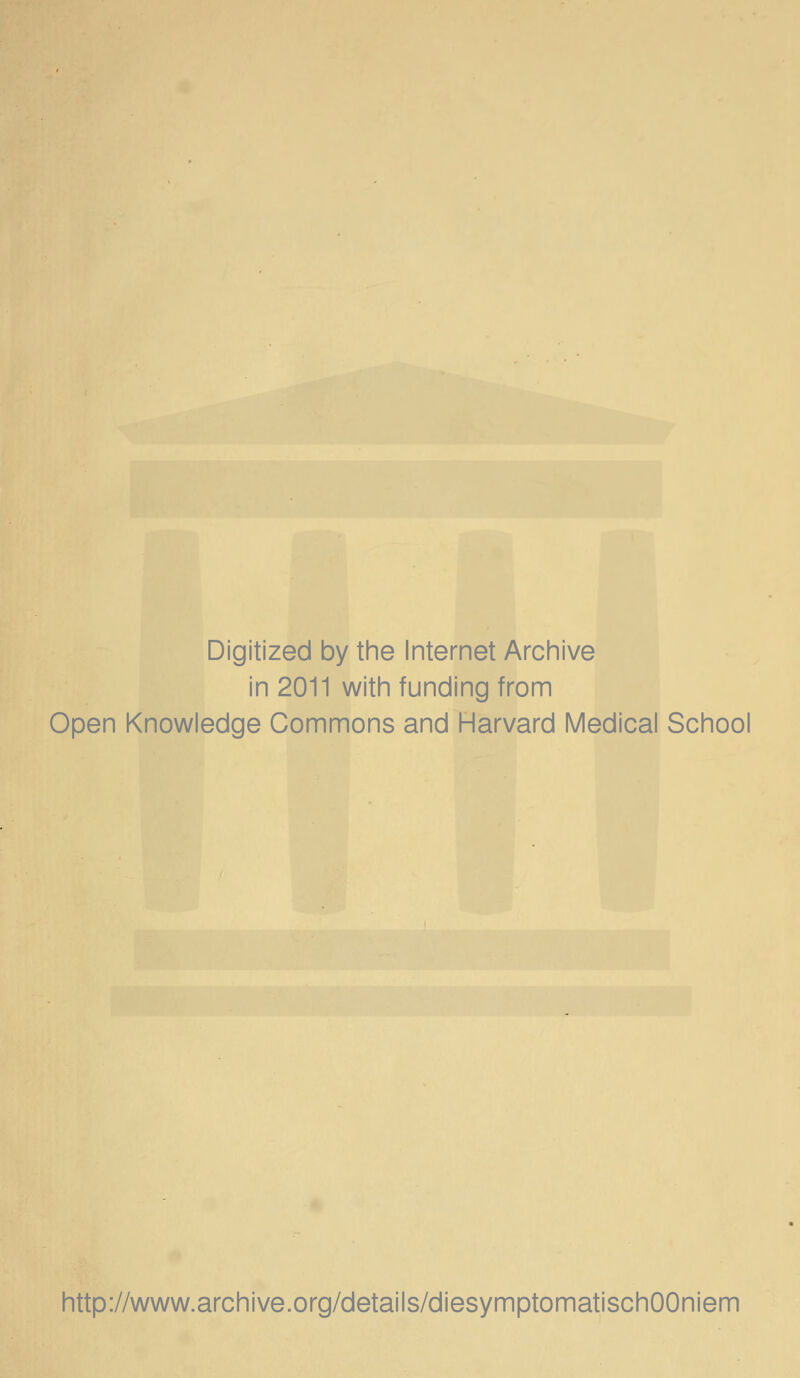 Digitized by the Internet Archive in 2011 with funding from Open Knowledge Commons and Harvard Medical School http://www.archive.org/details/diesymptomatischOOniem