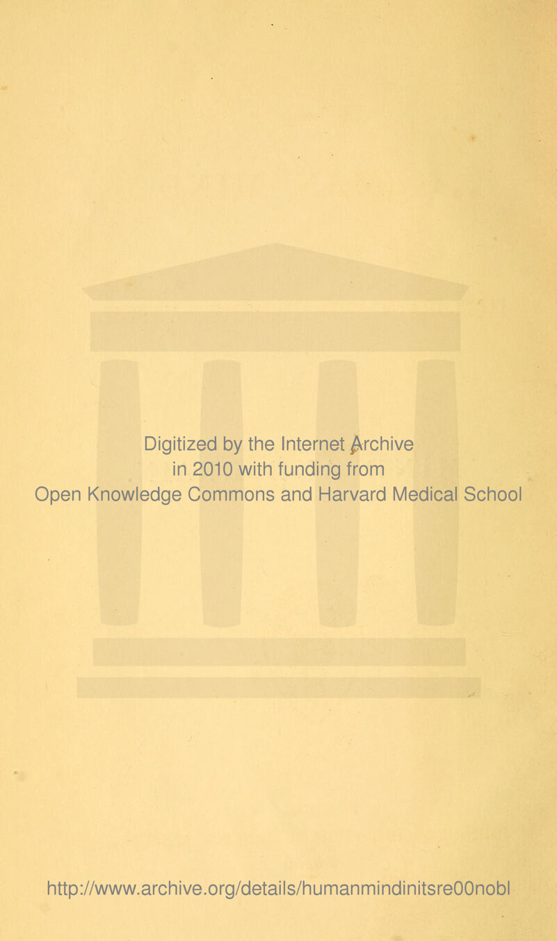 Digitized by the Internet Archive in 2010 with funding from Open Knowledge Commons and Harvard Medical School http://www.archive.org/details/humanmindinitsreOOnobl