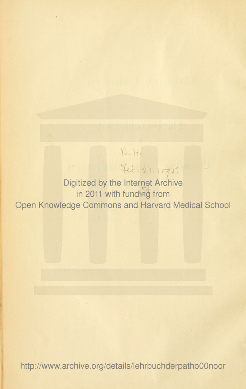 Digitized by the Internet Archive in 2011 with fundm^ from Open Knowledge Commons and Harvard Medical School http://www.archive.org/details/lehrbuchderpathoOOnoor