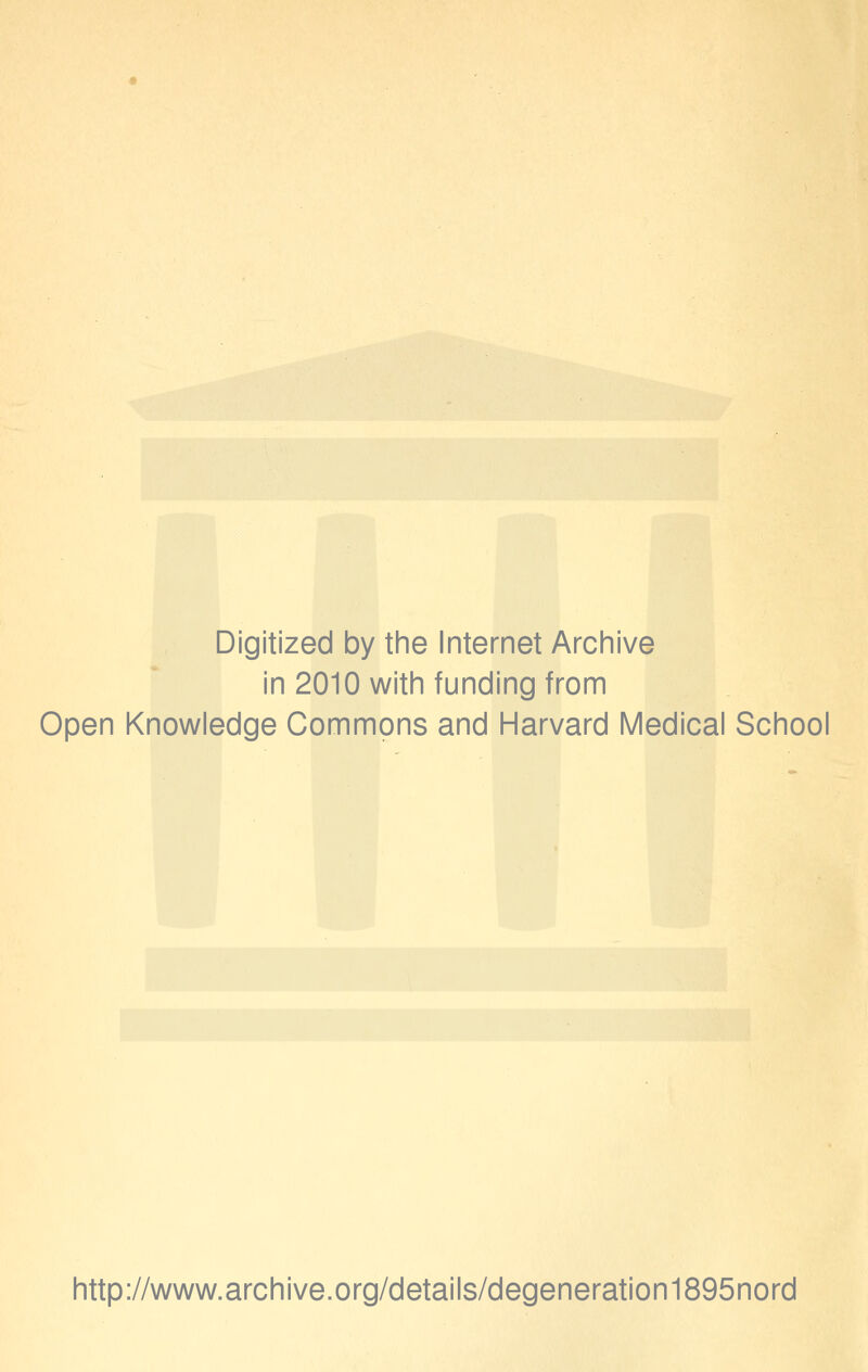 Digitized by the Internet Archive in 2010 with funding from Open Knowledge Commons and Harvard Medical School http://www.archive.org/details/degeneration1895nord