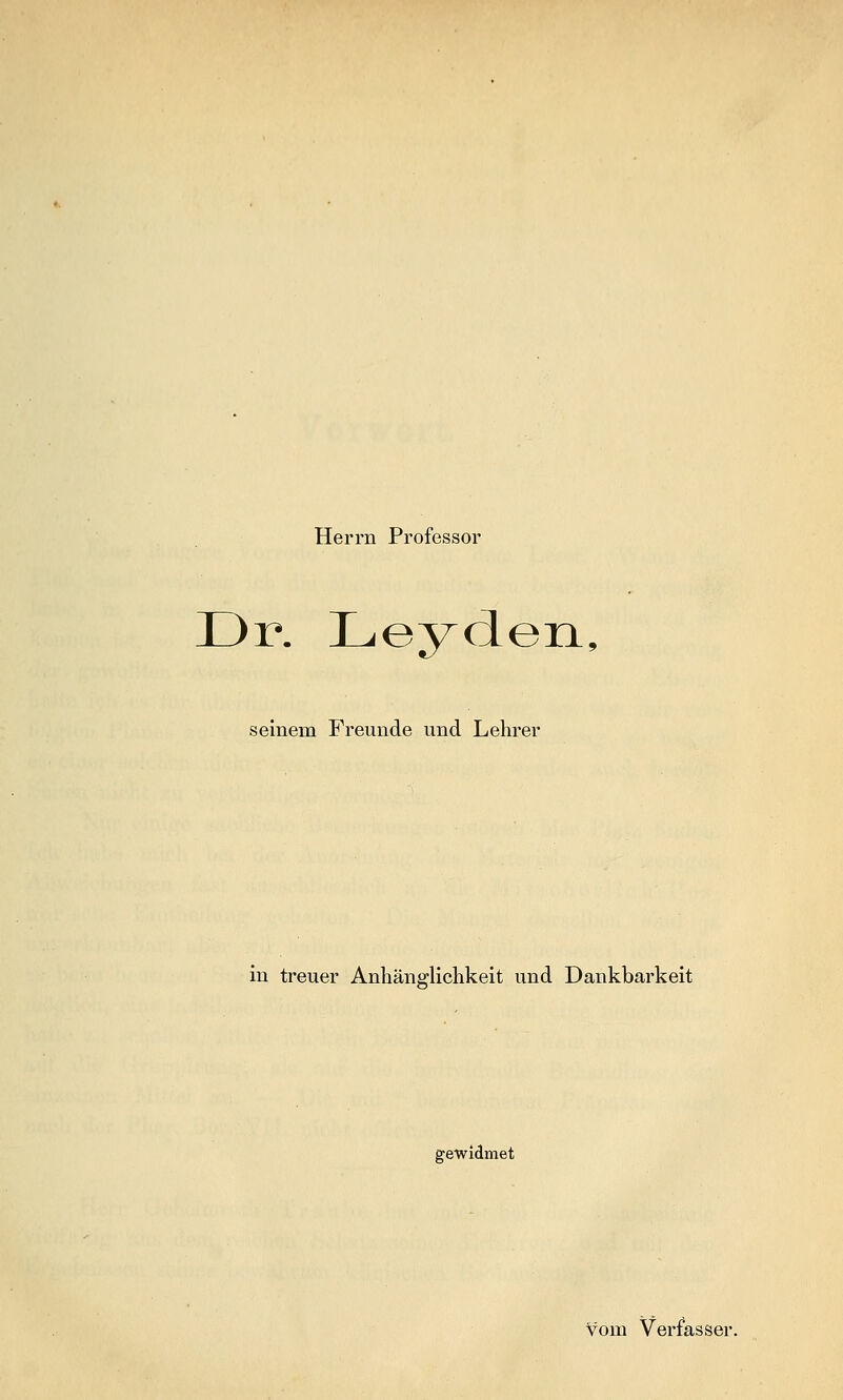 Herrn Professor Dr. Leyden, seinem Freunde und Lehrer in treuer Anhänglichkeit und Dankbarkeit gewidmet ¥om Verfasser