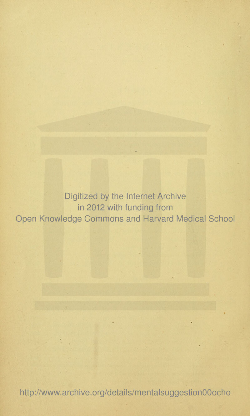 Digitized by the Internet Archive in 2012 with funding from Open Knowledge Commons and Harvard Medical School http://www.archive.org/details/mentalsuggestionOOocho