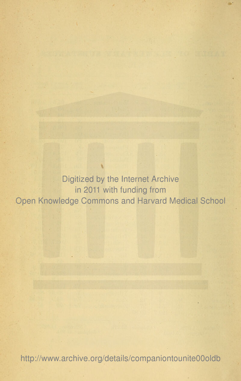 Digitized by the Internet Archive in 2011 with funding from -Open Knowledge Commons and Harvard Medical School http://www.archive.org/details/companiontouniteOOoldb