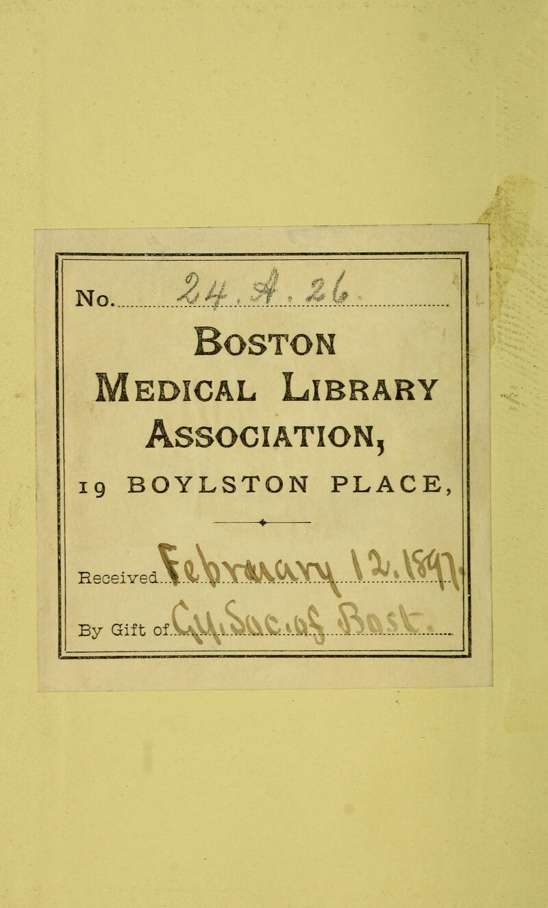 No :^L^'Lj...'^...a...i^..W.. EDicAL Library Association, 19 BOYLSTON PLACE, Received..! By Gift 0f.CsU.l>?»VS.fcife^....*D^.5\'