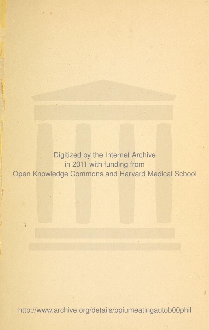 Digitized by the Internet Archive in 2011 with funding from Open Knowledge Commons and Harvard Medical School http://www.archive.org/details/opiumeatingautobOOphil
