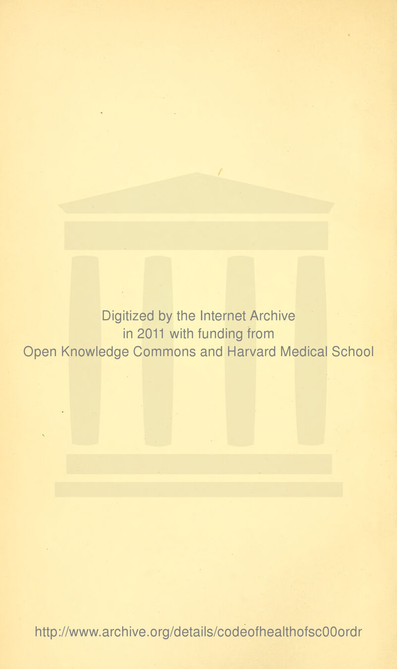 Digitized by the Internet Archive in 2011 with funding from Open Knowledge Commons and Harvard Medical School http://www.archive.org/details/codeofhealthofscOOordr