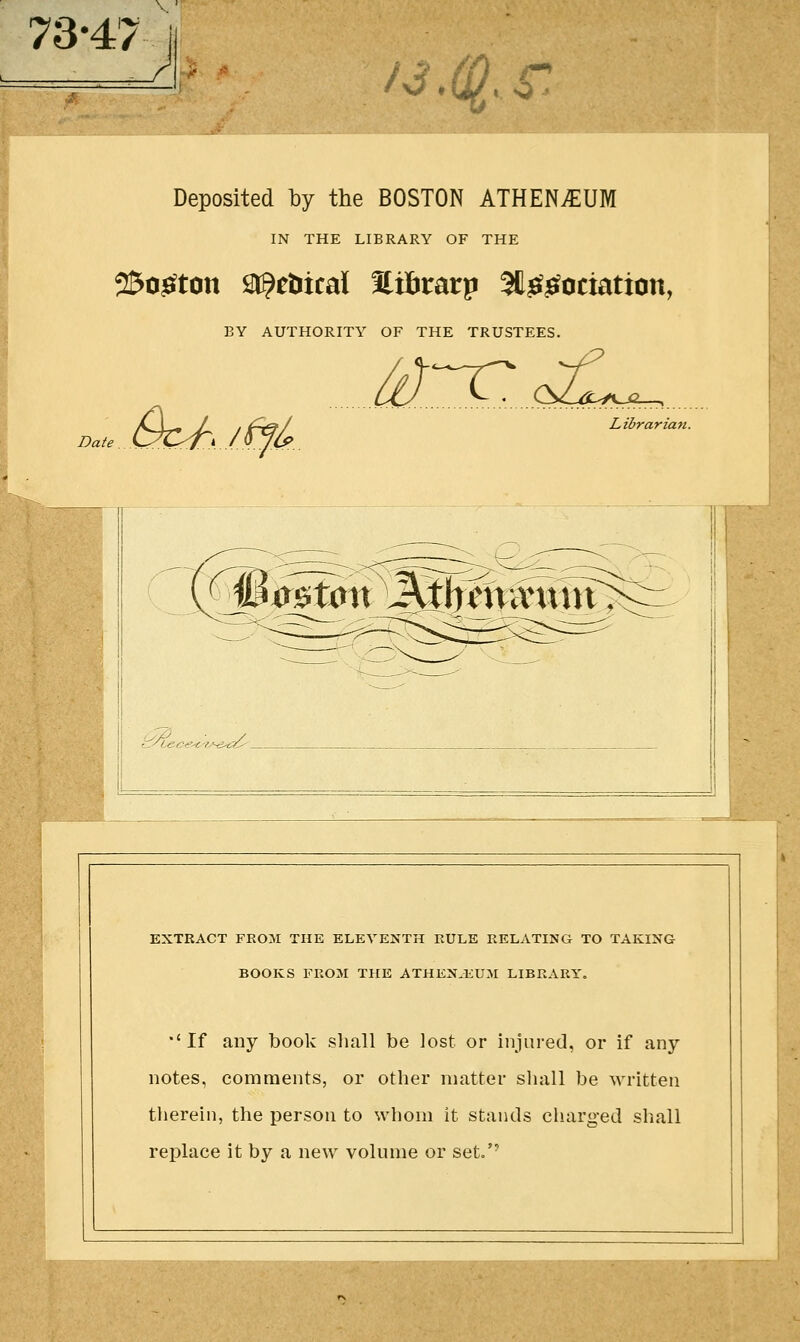 73-47 i IS,(SI. c Deposited by the BOSTON ATHENvEUM IN THE LIBRARY OF THE 250^ton St^ttiical HxBrarp St^^ociation, BY AUTHORITY OF THE TRUSTEES. Date Btyh'l^/^.. M^^.jsC,^. Librarian. 1 EXTRACT FROM THE ELEVENTH RULE RELATING TO TAKING BOOKS FROM THE ATHEN.EUM LIBRARY. •'If any book shall be lost or njnred, oi if any notes, comments, or other matte • sliall be M'ritten therein, the person to whom it sta ids charged shall replace it by a new volume or seto''