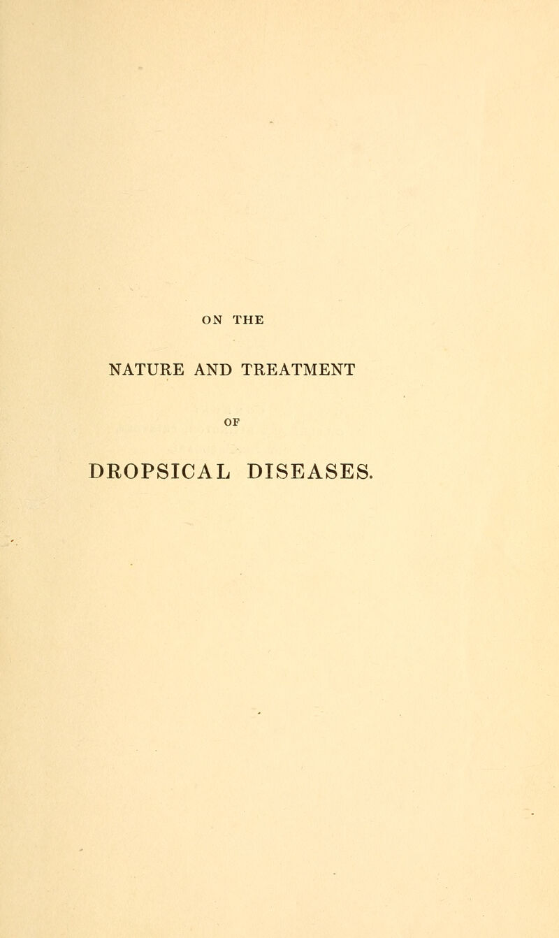 NATURE AND TREATMENT DROPSICAL DISEASES.