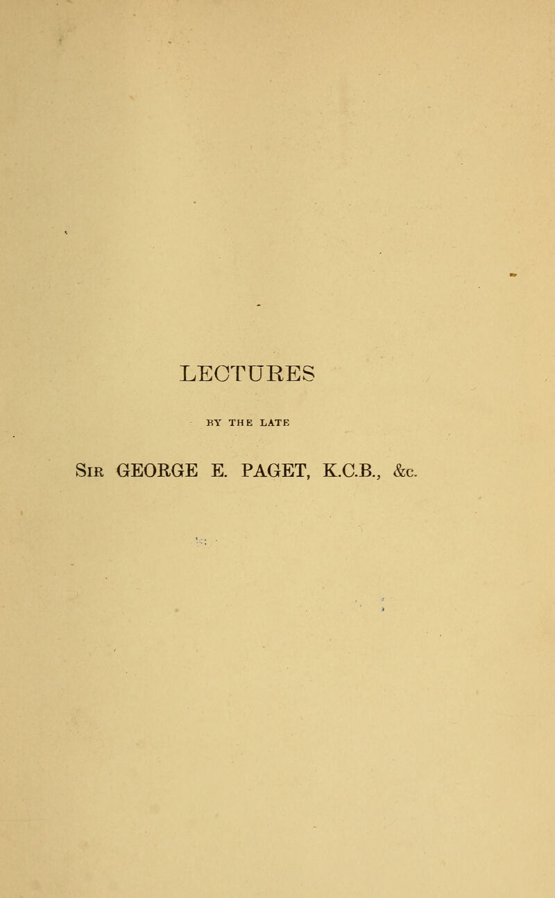 LECTURES BY THE LATE Sir GEORGE E. PAGET, K.C.B., &c.